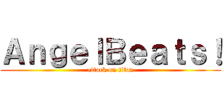 ＡｎｇｅｌＢｅａｔｓ！ (attack on titan)