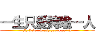 一生只愛詩瑜一人 (My Love , is only you in my life)