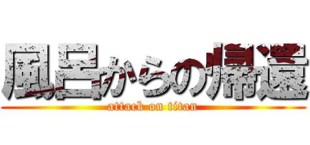 風呂からの帰還 (attack on titan)