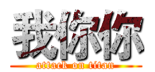 我你你 (attack on titan)
