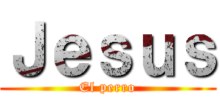 Ｊｅｓｕｓ (El perro)