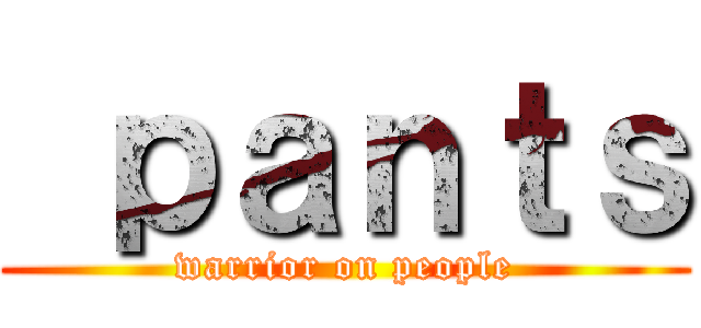  ｐａｎｔｓ (warrior on people)