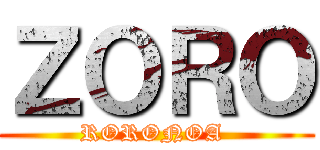 ＺＯＲＯ (RORONOA )