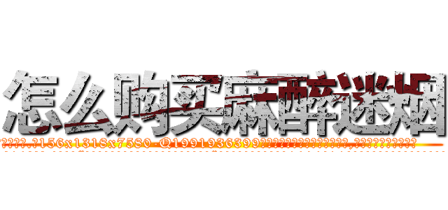 怎么购买麻醉迷烟 (怎么购买麻醉迷烟【电.话156x1318x7580-Q1991936399鑫宏药业】我们做的是长期生意,靠的是老客户长期支持
参考消息网2月20日报道 韩媒称，“剩女多、离婚率高的城市，房价一定会上涨。”这是中国经济学家金岩石2016年12月参加在上海举行的房地产相关论坛时说的话。
)