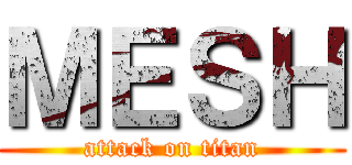 ＭＥＳＨ (attack on titan)