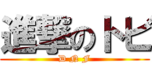 進撃のトビ (D N F)