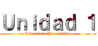 Ｕｎｉｄａｄ １ (Literatura Precolobina)