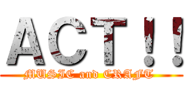 ＡＣＴ！！ (MUSIC and CRAFT )