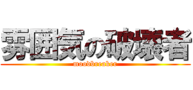 雰囲気の破壊者 (moodbreaker)