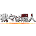 我々は暇人 (we are persons of leisure)