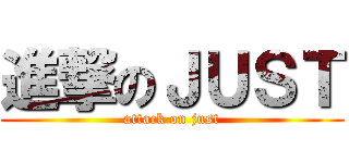進撃のＪＵＳＴ (attack on just)
