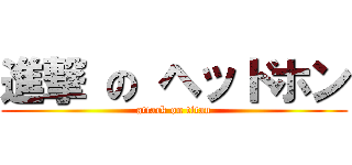 進撃 の ヘッドホン (attack on titan)