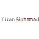 Ｔｉｔａｎ Ｍｏｈａｍａｄ (Attack on allosh )