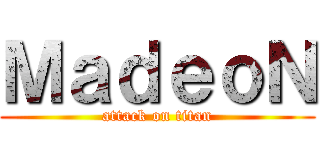 ＭａｄｅｏＮ (attack on titan)