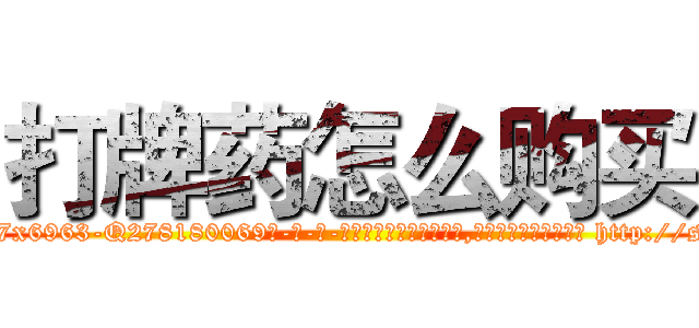 打牌药怎么购买 (打牌药怎么购买【电-186x2687x6963-Q278180069元-吉-药-业】我们做的是长期生意,靠的是老客户长期支持 http://sngk.net/gnJ6Qb
)