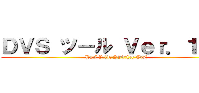 ＤＶＳ ツール Ｖｅｒ．１．０ (Dual Valve Switcher Tool)