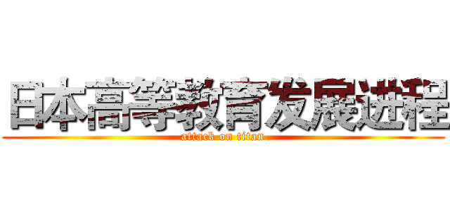 日本高等教育发展进程 (attack on titan)
