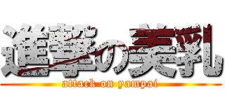 進撃の美乳 (attack on yampai)