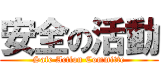 安全の活動 (Safe Action Committe)