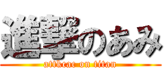 進撃のあみ (attkcac on titan)