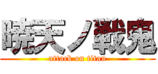 暁天ノ戦鬼 (attack on titan)