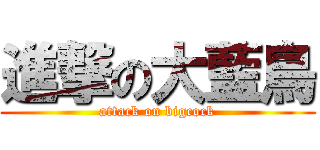 進撃の大藍鳥 (attack on bigcock)