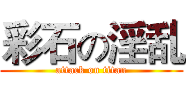 彩石の淫乱 (attack on titan)