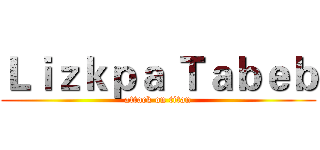 Ｌｉｚｋｐａ Ｔａｂｅｂ (attack on titan)