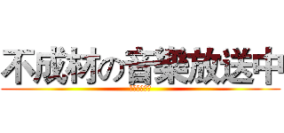 不成材の音樂放送中 (君色に染まる)