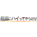 最高にハイってやつだぜ (saikounihaitteyatudaze)