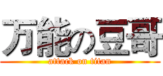 万能の豆哥 (attack on titan)