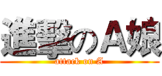 進擊のＡ娘 (attack on A)