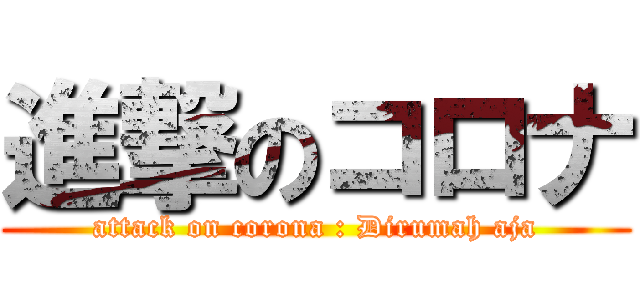 進撃のコロナ (attack on corona : Dirumah aja)