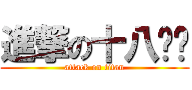 進撃の十八罗汉 (attack on titan)