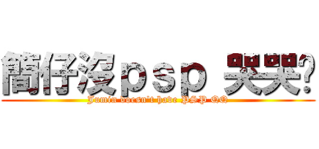 簡仔沒ｐｓｐ 哭哭喔 (Jumin doesn\'t have PSP QQ)