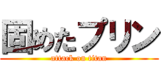 固めたプリン (attack on titan)