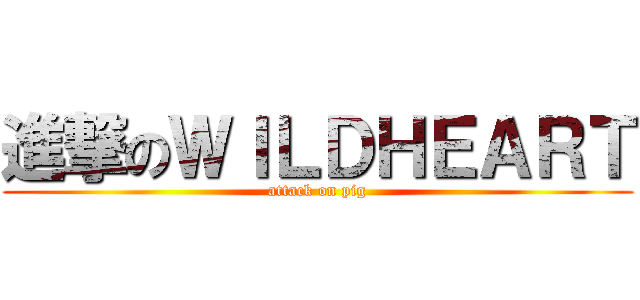 進撃のＷＩＬＤＨＥＡＲＴ (attack on pig)