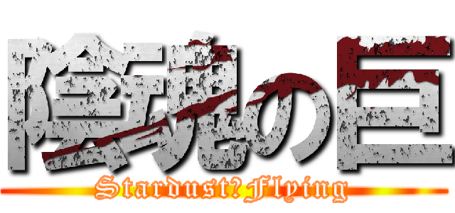 陰魂の巨 (Stardust〤Flying)