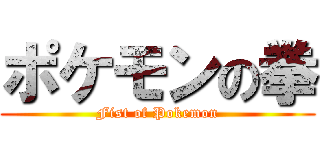 ポケモンの拳 (Fist of Pokemon)