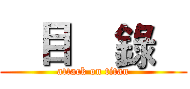    目    錄    (attack on titan)