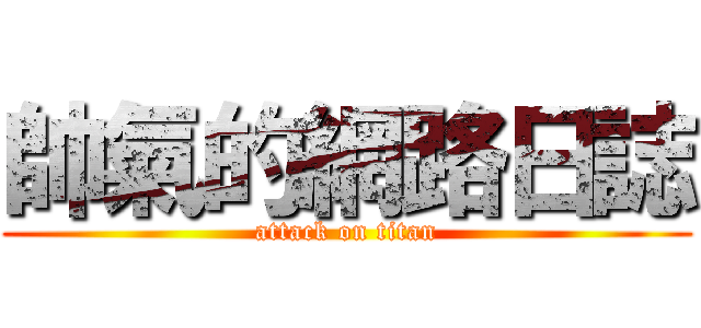 帥氣的網路日誌 (attack on titan)