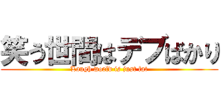 笑う世間はデブばかり (Laugh world is just fat)