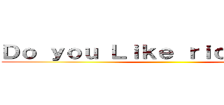 Ｄｏ ｙｏｕ Ｌｉｋｅ ｒｉｃｅ ｂａｌｌ？ ()