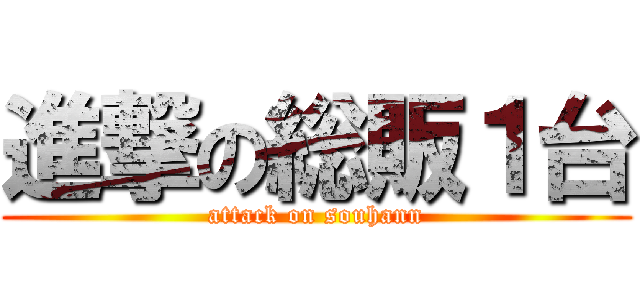 進撃の総販１台 (attack on souhann)