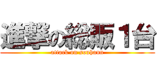 進撃の総販１台 (attack on souhann)