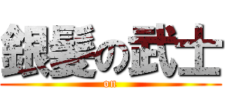 銀髪の武士 ( on )