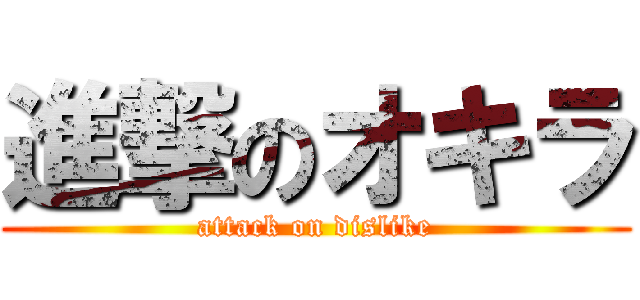 進撃のオキラ (attack on dislike)