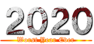 ２０２０ (Worst Year Ever)