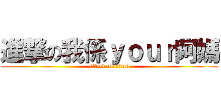 進撃の我係ｙｏｕｒ阿媽 (attack on titan)