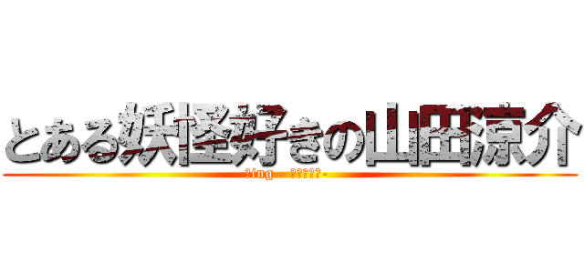 とある妖怪好きの山田涼介 (愛ing - ｱｲｼﾃﾙ- )